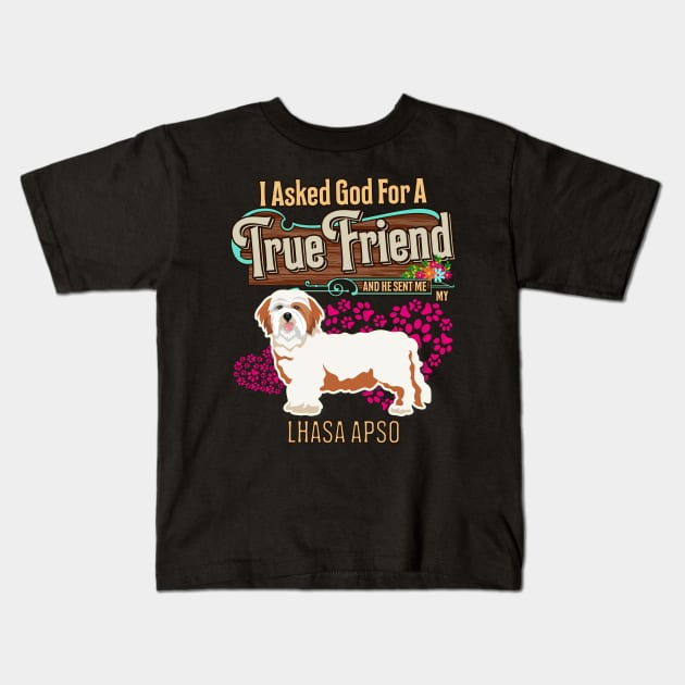 Lhasa Apso Gifts - I Asked God For A Friend And He Sent Me My Lhasa Apso.  Gifts For Lhasa Apso Moms, Dads & Owners Kids T-Shirt by StudioElla